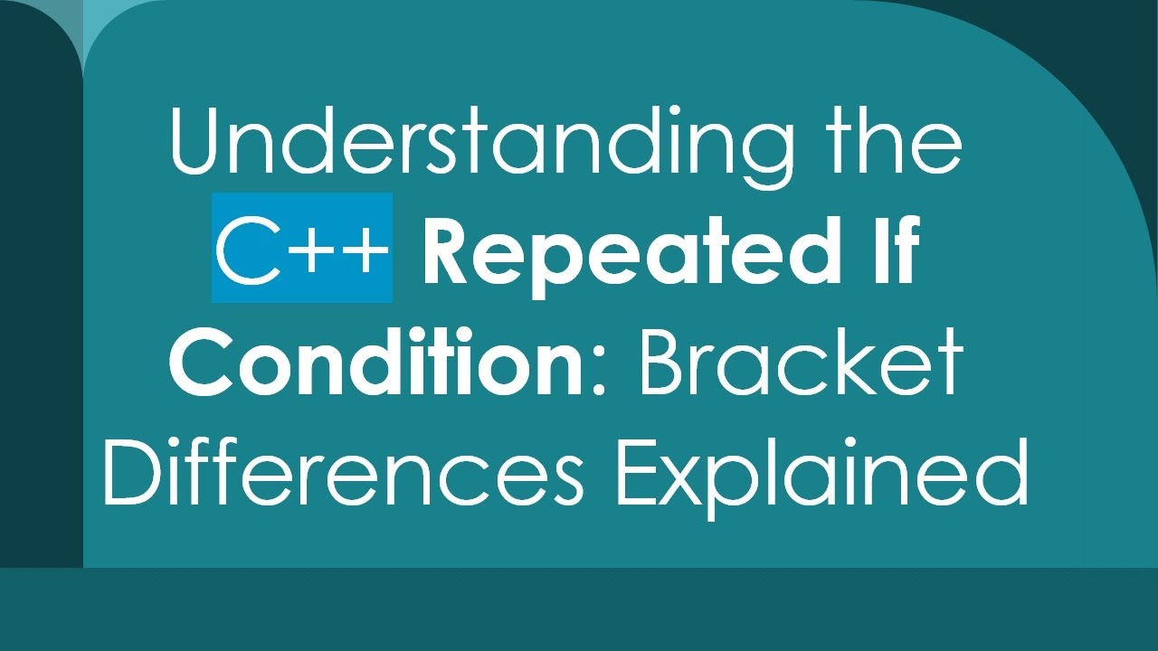 Understanding the C++ Repeated If Condition: Bracket Differences ...
