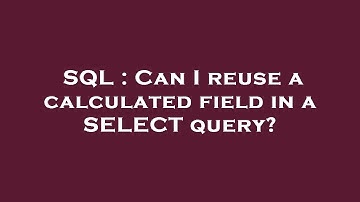 SQL : Can I reuse a calculated field in a SELECT query?