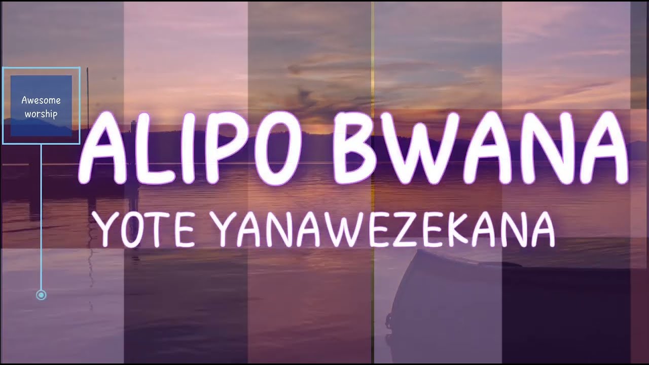 ALIPO BWANA YOTE YANAWEZEKANA   Uplifting worship when feeling low Jesus is able  worship