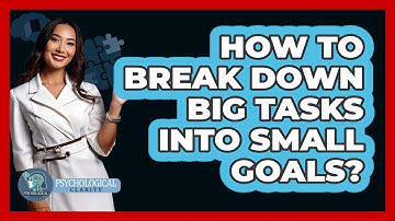 How To Break Down Big Tasks Into Small Goals?