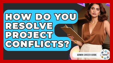 How Do You Resolve Project Conflicts? - Admin Career Guide