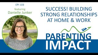 Ep 103: Success! Building Strong Relationships at Home & Work
