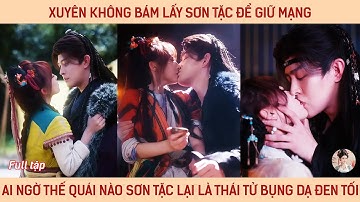 Xuyên không bám lấy sơn tặc để giữ mạng, ai ngờ thế quái nào sơn tặc lại là thái tử bụng dạ đen tối