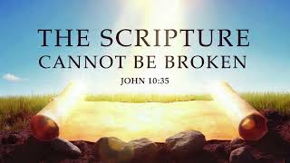 THE SCRIPTURE CANNOT BE BROKEN   ---   John 10:35