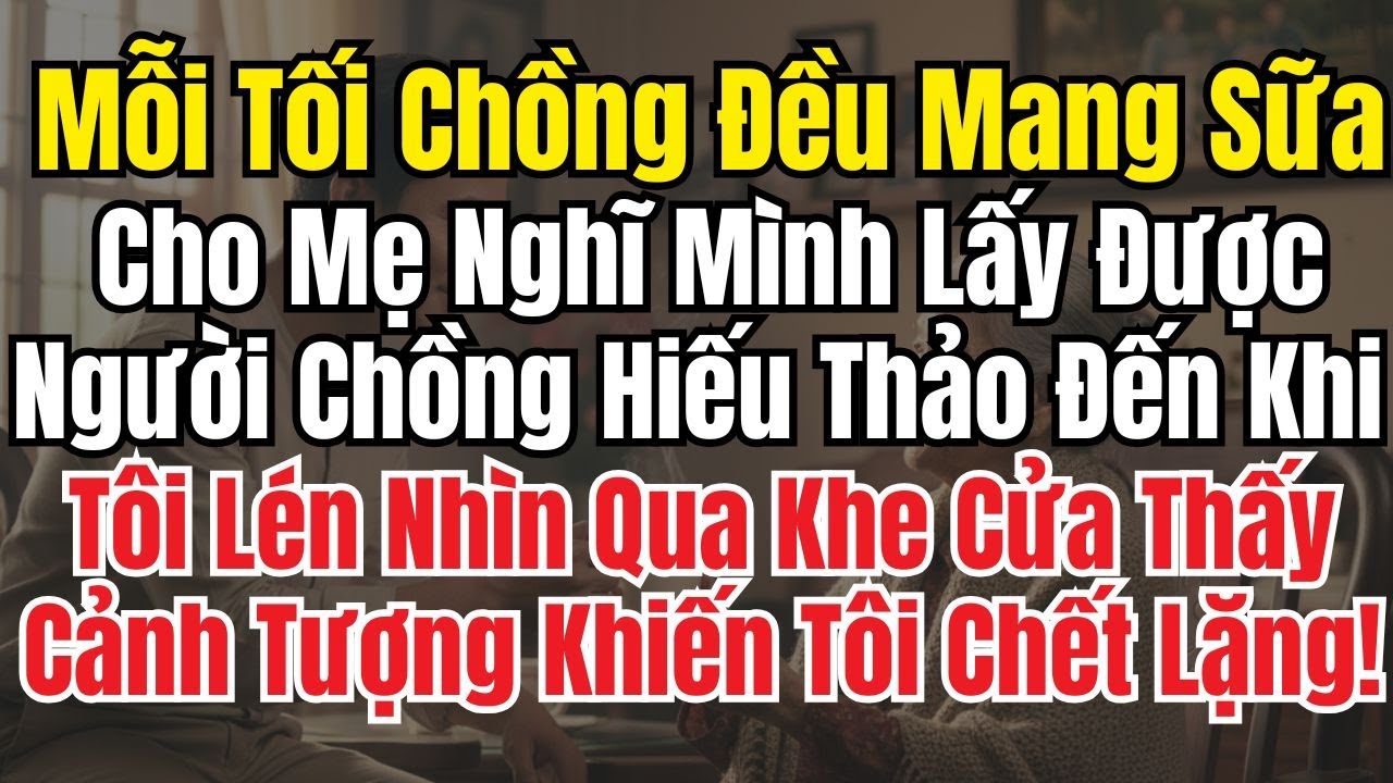 Mỗi Tối Chồng Đều Mang Sữa Cho Mẹ Nghĩ Chồng Hiếu thảo Đến Khi Lén Nhìn Qua Khe Cửa Tôi Chết Lặng !