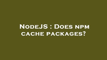 NodeJS : Does npm cache packages?