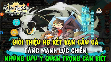 Ta Làm Tông Sư Trong Tiên Môn - Giới Thiệu HĐ Câu Cá & Những Lưu Ý Quan Trọng Khi Câu Ae Cần Biết