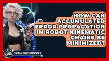 How Can Accumulated Error Propagation In Robot Kinematic Chains Be Minimized?
