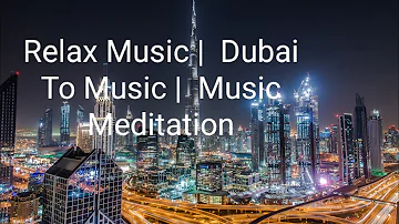 Relax Music |  Dubai To Music |  Music Meditation