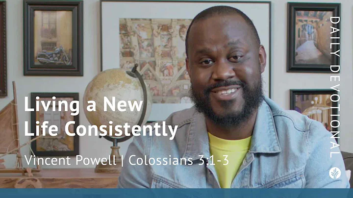 Living a New Life Consistently | Colossians 3:1–3 | Our Daily Bread Video Devotional