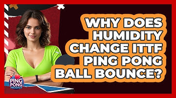 Why Does Humidity Change ITTF Ping Pong Ball Bounce? - Ping Pong Prodigy