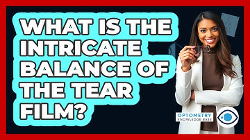 What Is The Intricate Balance Of The Tear Film? - Optometry Knowledge Base