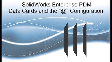 Video Tech Tip: SOLIDWORKS Enterprise PDM (EPDM) Data Cards and the @ Configuration