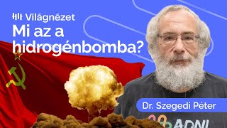Hidrogénbomba: Veszélyesebb mint az atom? - Dr. Szegedi Péter