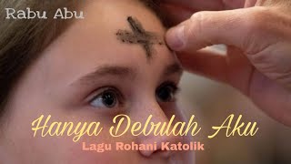 Hanya Debu Lah Aku  Rabu Abu  Lagu Rohani Katolik  Lirik Lagu