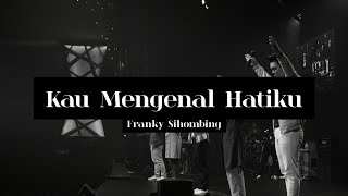 Kau Mengenal Hatiku - Franky Sihombing