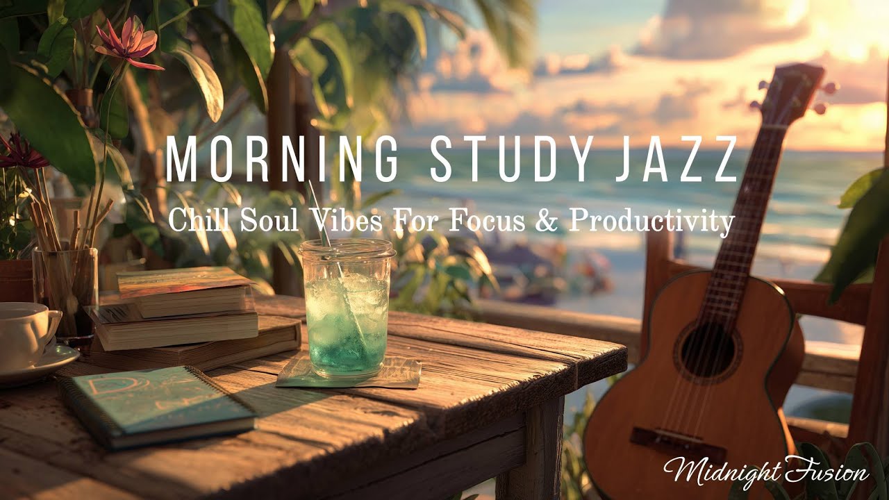 Morning Study Jazz - Chill Soul Vibes For Focus & Productivity