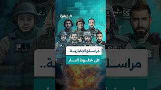 على خطوط النار وفي قلب الحدث.. مراسلو الإخبارية ينقلون الصوت والصورة