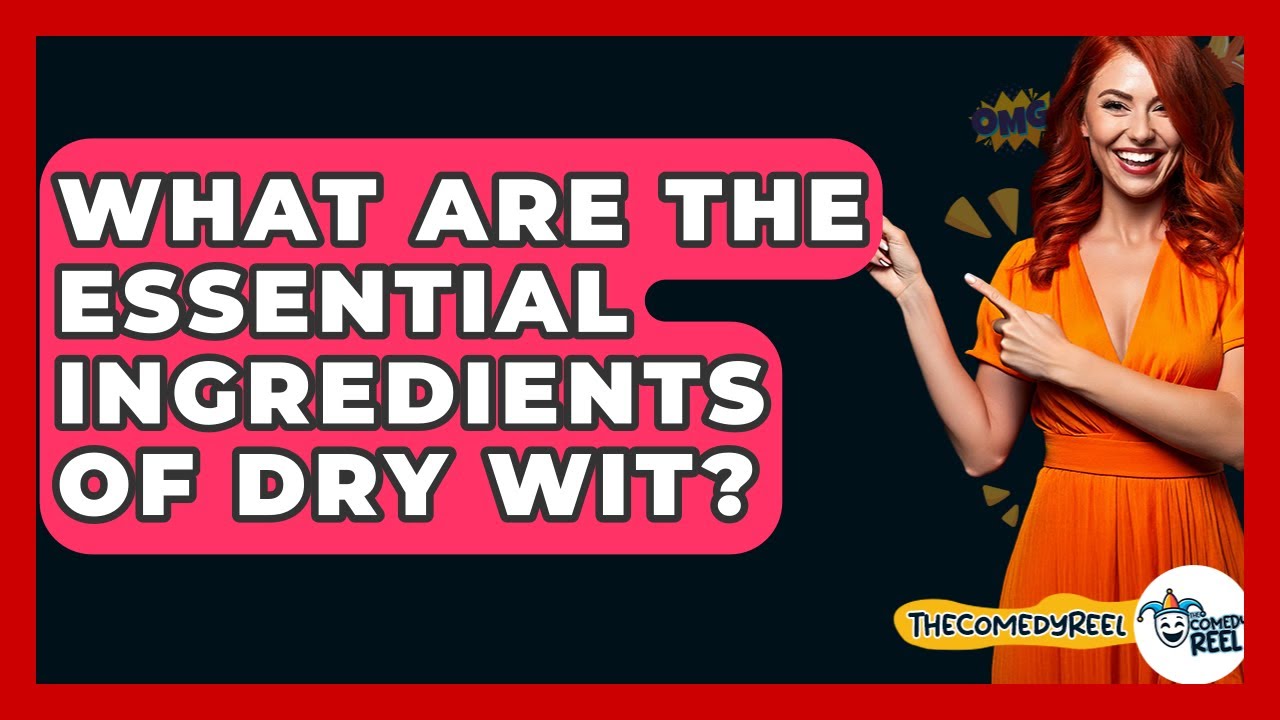 What Are The Essential Ingredients Of Dry Wit? - The Comedy Reel
