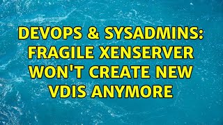 DevOps & SysAdmins: Fragile XenServer won't create new VDIs anymore Wealth