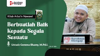 Kitab Arba'in Nawawi (60) : Berbuatlah Baik Kepada Segala Sesuatu - Ustadz Gemma Ilhamy, M.Pd.I