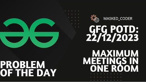 Maximum Meetings in One Room | GFG POTD | 22-12-2023 | GFG Problem Of The Day