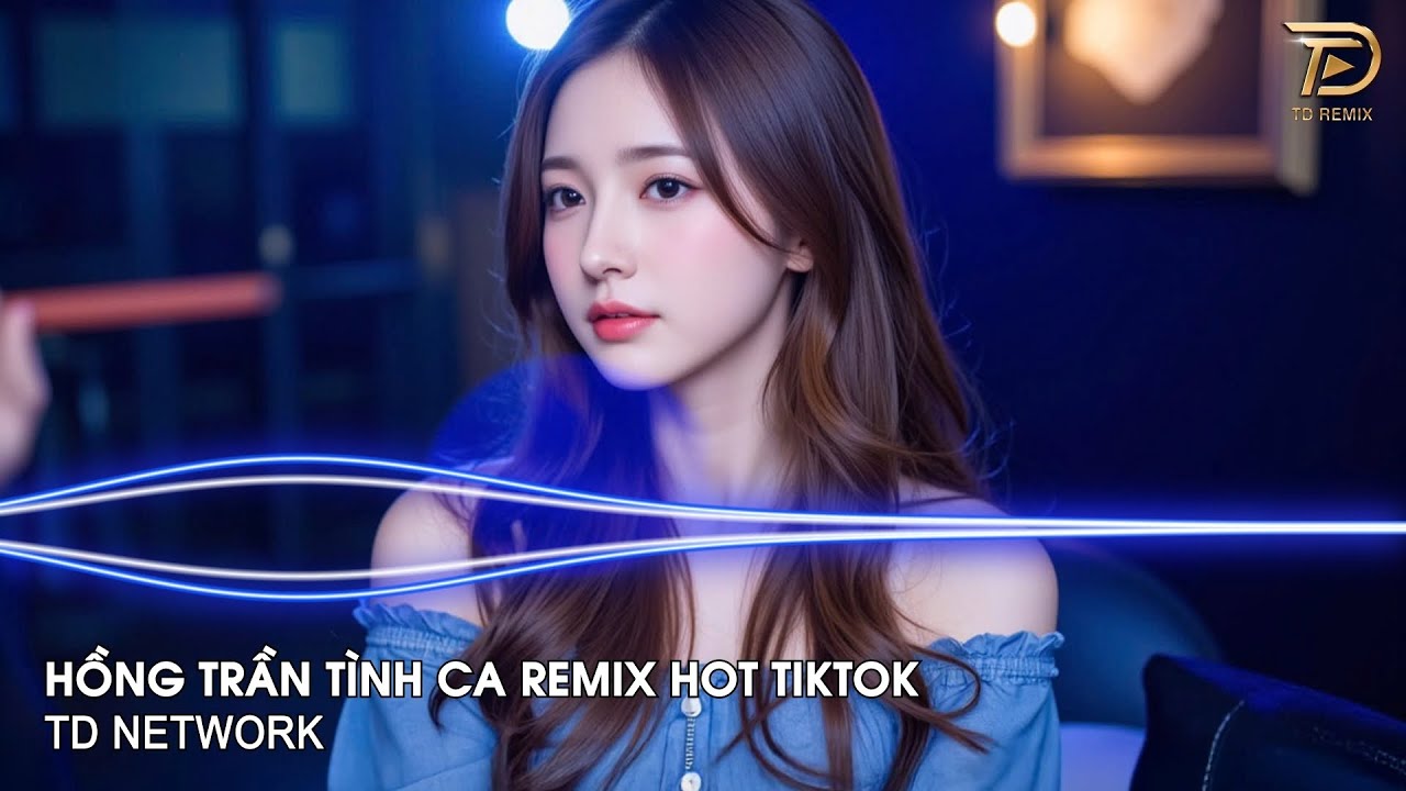 Hồng Trần Tình Ca Remix Oanh Tạ x TD Network ~ Hồng Trần Duyên Số Cho Ta Gặp Nhau Remix Hot TikTok