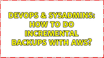DevOps & SysAdmins: How to do incremental backups with AWS?