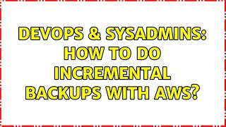 DevOps & SysAdmins: How to do incremental backups with AWS?