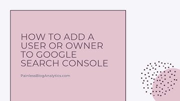How to Add A User and Owner to Google Search Console (2019)