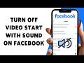 How To Turn Off Video Start With Sound On Facebook | Disable Auto Sound For Facebook Videos 2026