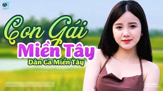 Con Gái Miền Tây - LK Dân Ca Miền Tây 2022, Nhạc Trữ Tình Quê Hương Chọn Lọc - Dân Ca Miền Tây