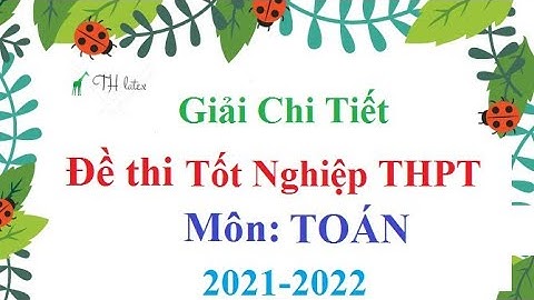 Chữa Giải Chi Tiết Đề Thi Tốt Nghiệp THPT Môn TOÁN 2021-2022 | THẦY THÙY
