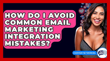 How Do I Avoid Common Email Marketing Integration Mistakes? - Everyday-Networking
