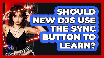 Should New DJs Use The Sync Button To Learn?
