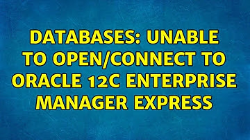 Databases: Unable to open/connect to Oracle 12c Enterprise Manager Express