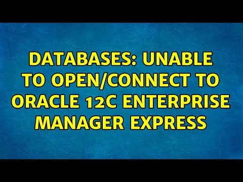 Databases: Unable to open/connect to Oracle 12c Enterprise Manager Express