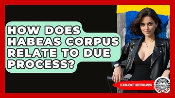 How Does Habeas Corpus Relate To Due Process? - Learn About Libertarianism