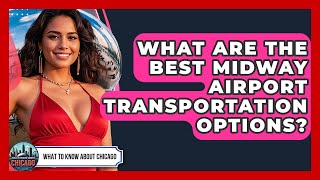 What Are The Best Midway Airport Transportation Options? - What To Know About Chicago