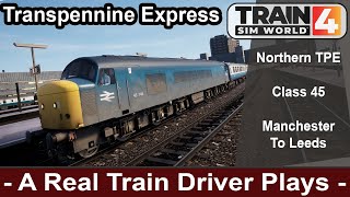 A Train Driver Plays - Train Sim World 4.  TransPennine Express Class 45. Manchester to  Leeds