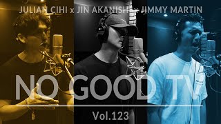 NO GOOD TV - Vol. 123 | JIN AKANISHI &amp; JULIAN CIHI &amp; JIMMY MARTIN