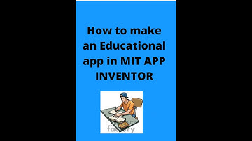 How to make an Educational app in MIT APP INVENTOR