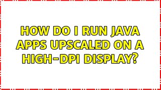How do I run Java apps upscaled on a high-DPI display (8 Solutions!!)