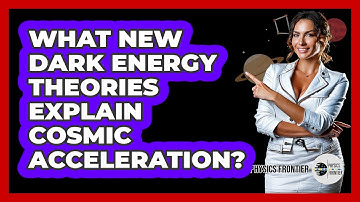 What New Dark Energy Theories Explain Cosmic Acceleration? - Physics Frontier
