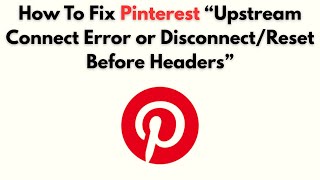 How to Fix Pinterest “Upstream Connect Error or Disconnect/Reset Before Headers”