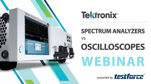 Spectrum Analyzers vs Oscilloscopes Webinar with Tektronix