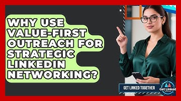 Why Use Value-first Outreach For Strategic LinkedIn Networking? - Get Linked Together