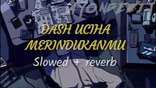 Merindukanmu- Dash Uciha ( slowed reverb )