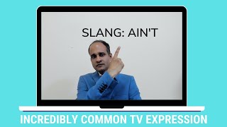 Incredibly common TV Expression Ain't