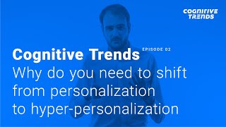 Why Do You Need To Shift From Personalization To Hyper-Personalization – Cognitive Trends